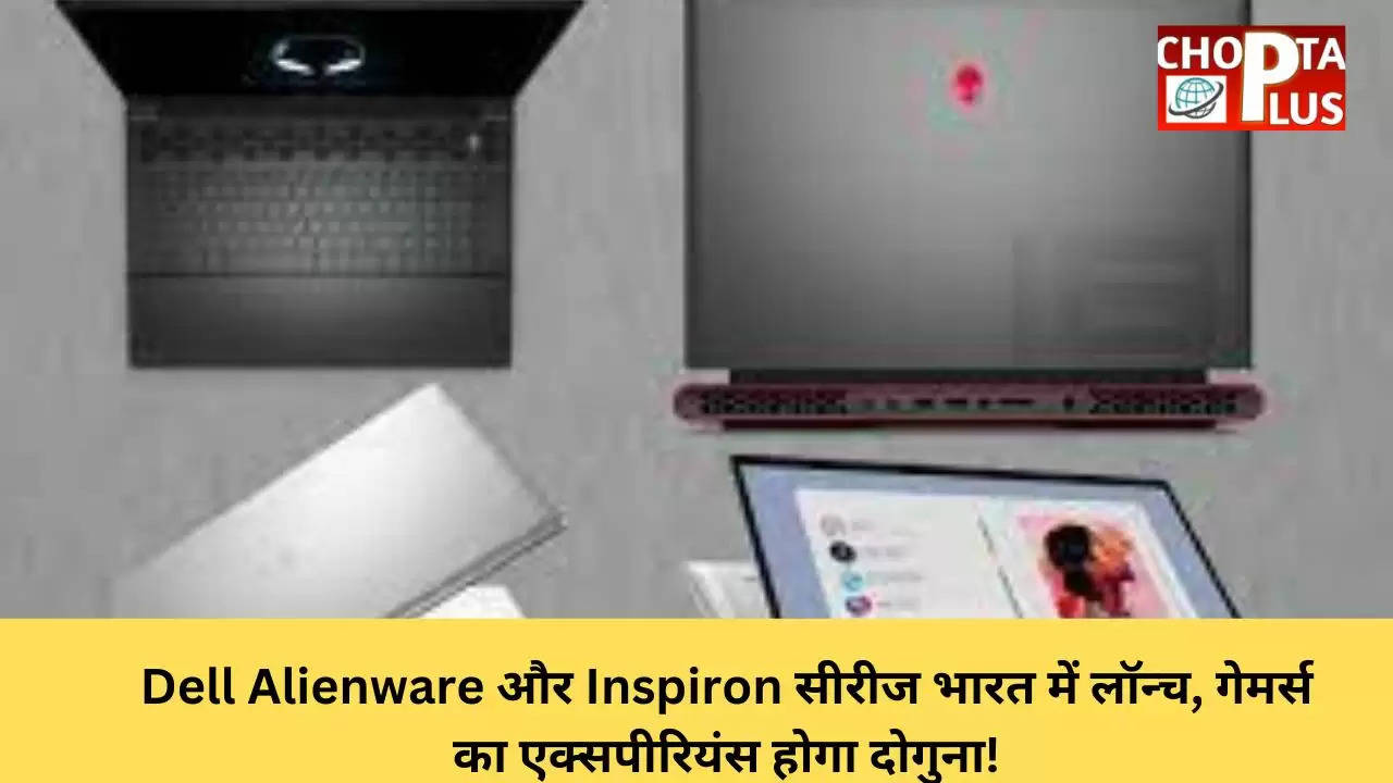 Dell Alienware और Inspiron सीरीज भारत में लॉन्च, गेमर्स का एक्सपीरियंस होगा दोगुना!