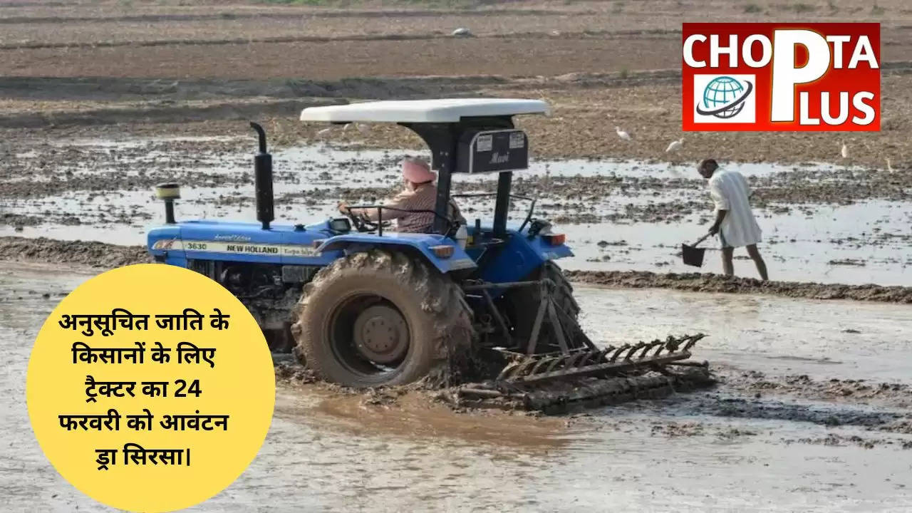 अनुसूचित जाति के किसानों के लिए ट्रैक्टर का 24 फरवरी को आवंटन ड्रा सिरसा।